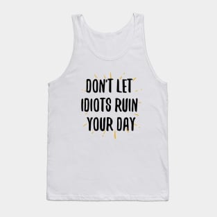 don't let idiots ruin your day Tank Top